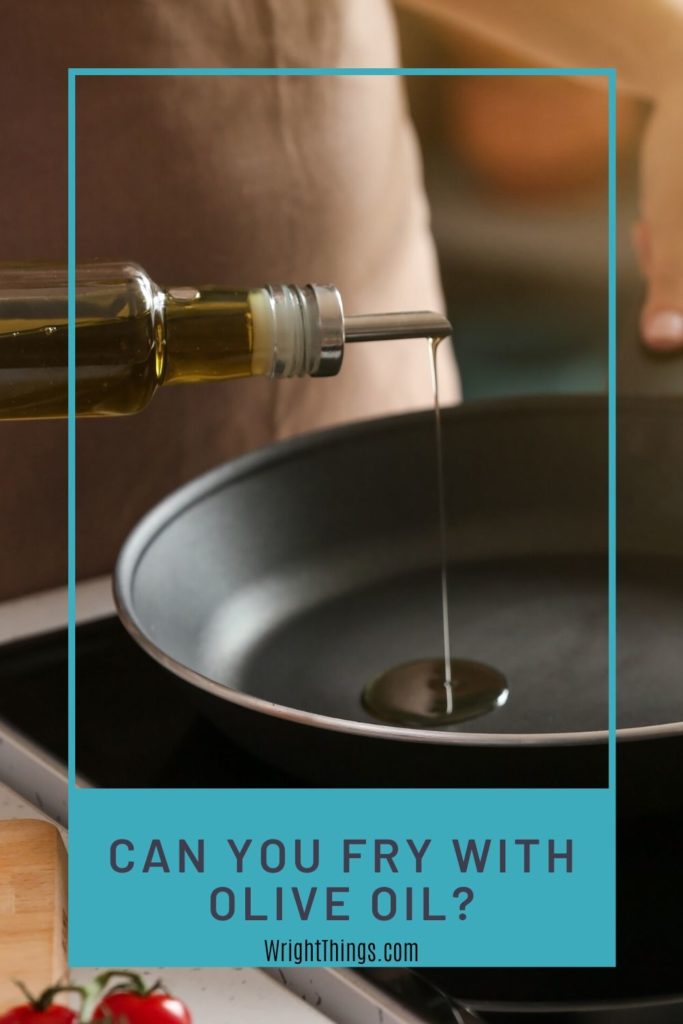 Can You Fry with Olive Oil? Wright Things