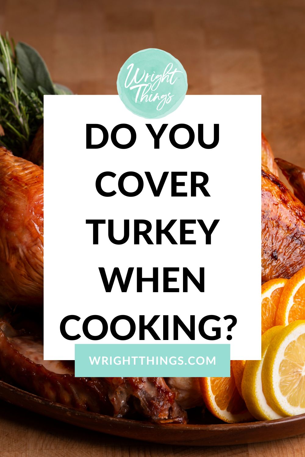 Do you cover turkey when cooking | Wright Things