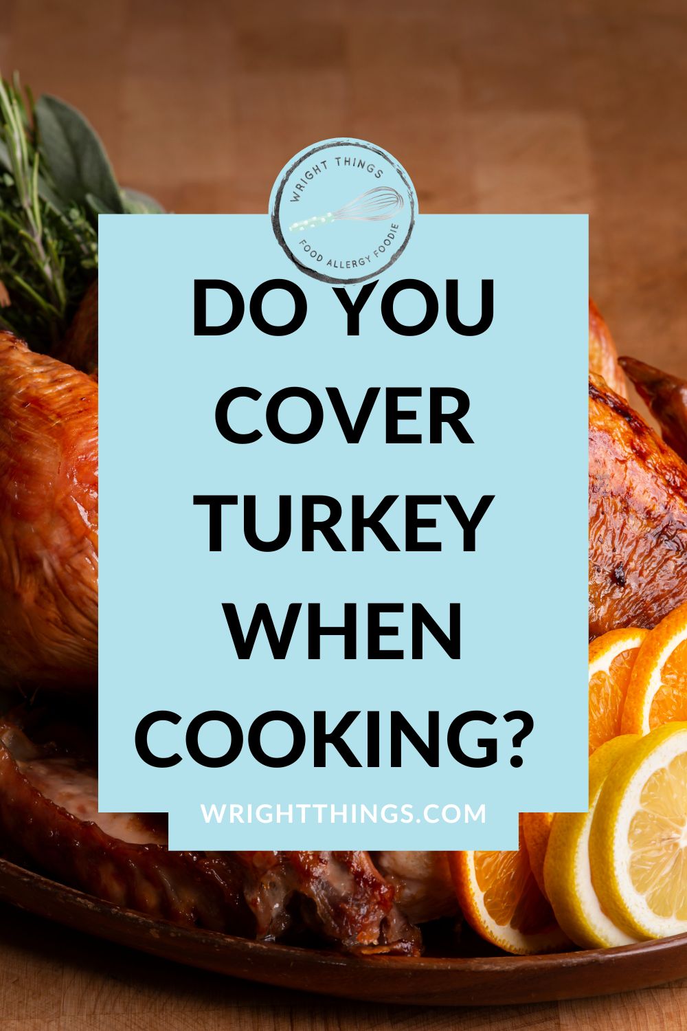 Do you cover turkey when cooking Wright Things