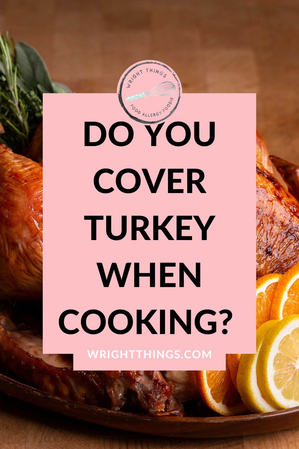 Do you cover turkey when cooking Wright Things