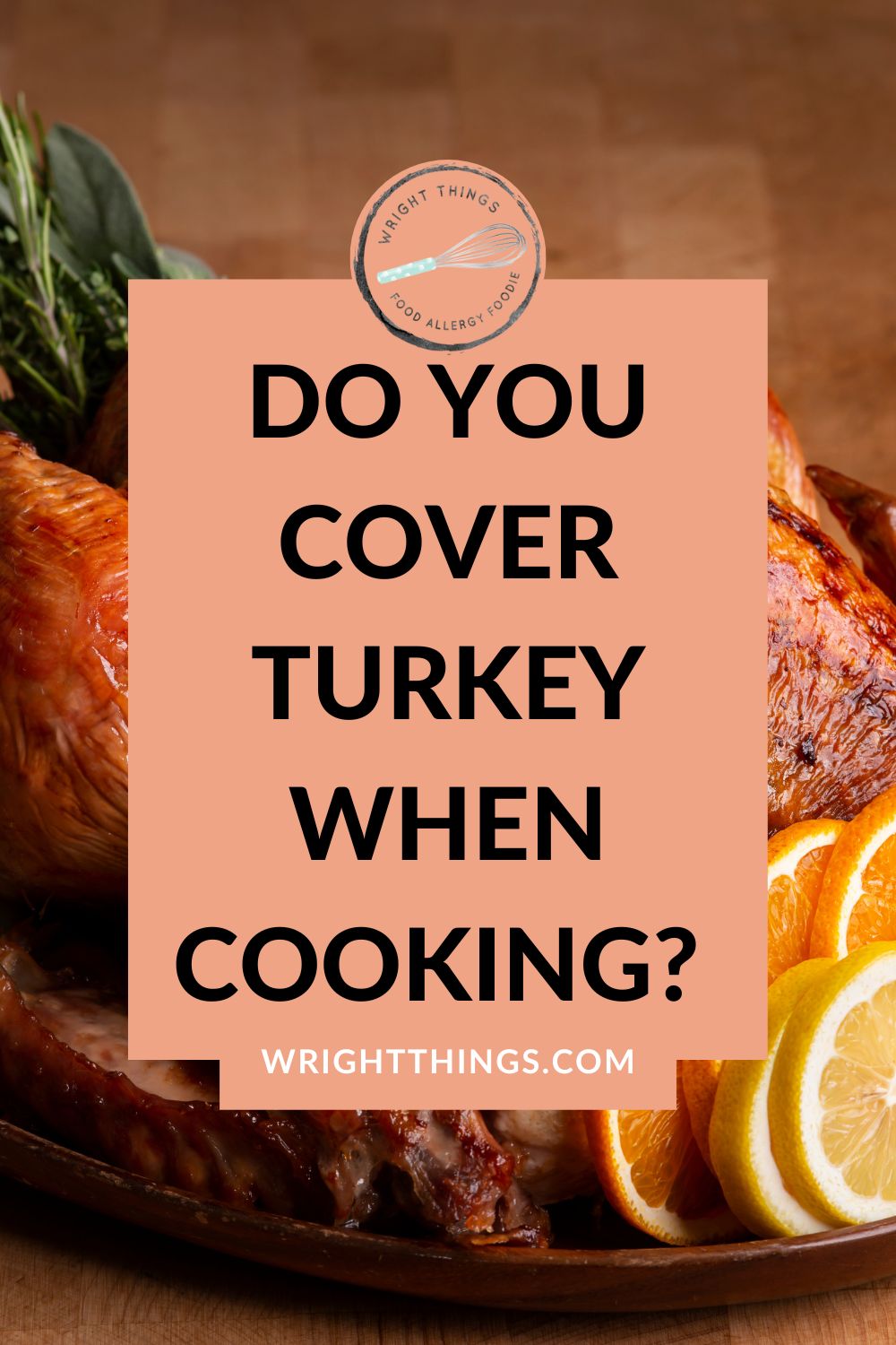 Do you cover turkey when cooking Wright Things